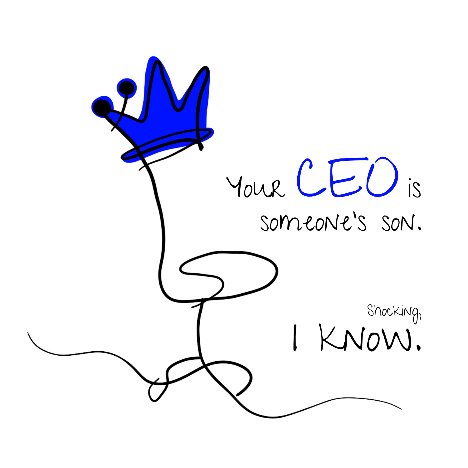 Your CEO is someone’s son. Shocking, I know.